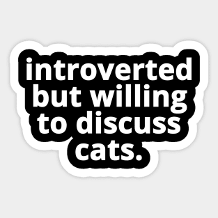 Introverted But Willing To Discuss Cats. Sticker